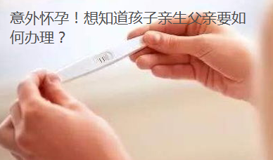 意外懷孕！想知道孩子親生父親要如何辦理？