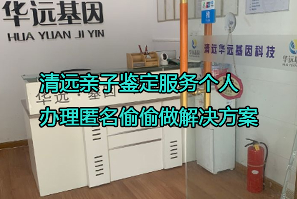 清遠親子鑒定服務個人辦理匿名偷偷做解決方案